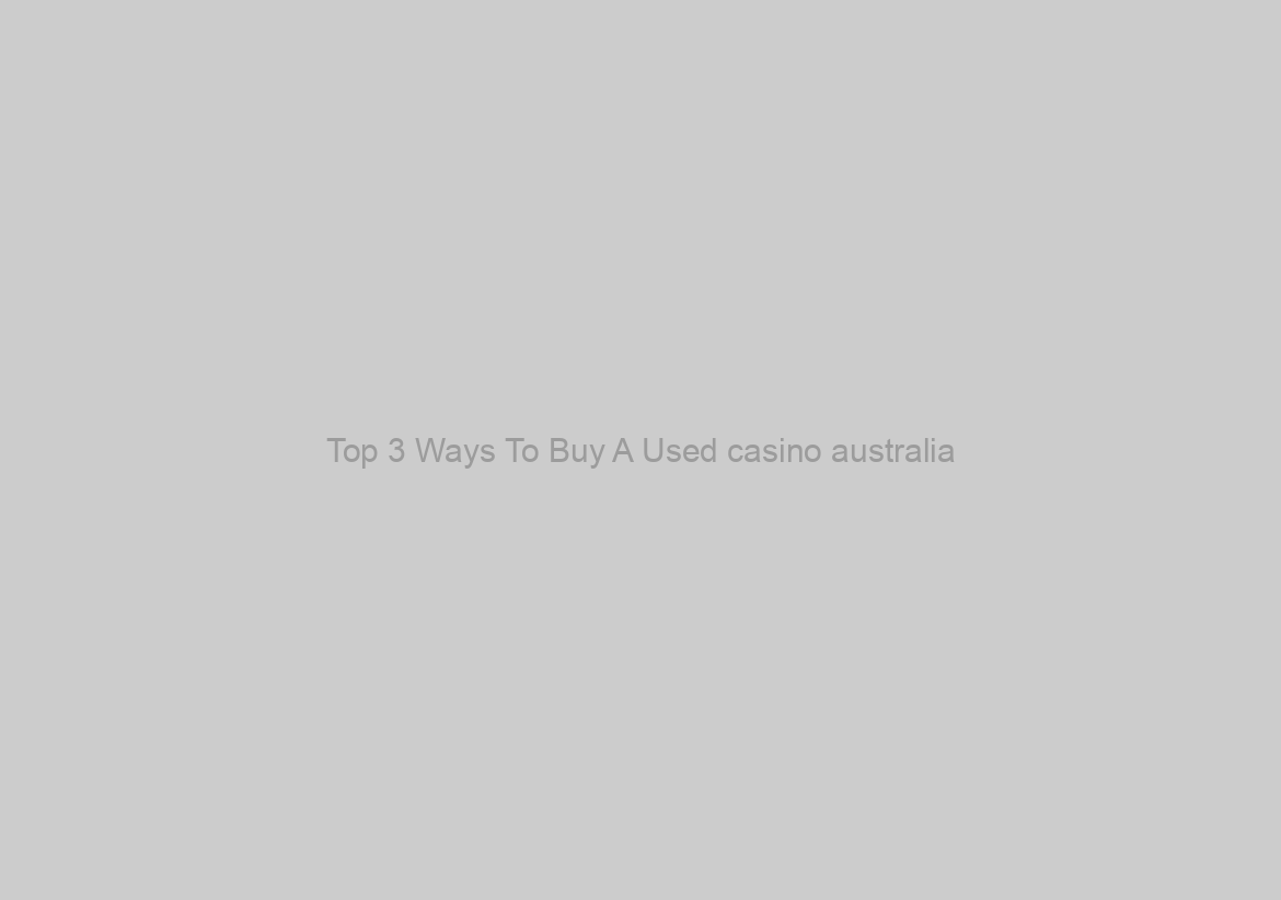 Top 3 Ways To Buy A Used casino australia